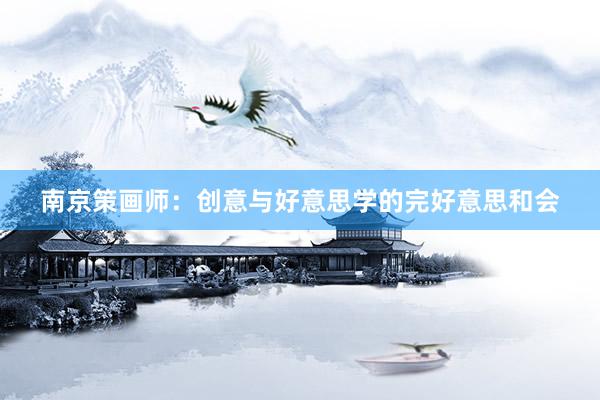 南京策画师：创意与好意思学的完好意思和会